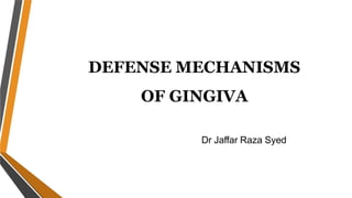 DEFENSE MECHANISMS
OF GINGIVA
Dr Jaffar Raza Syed
 