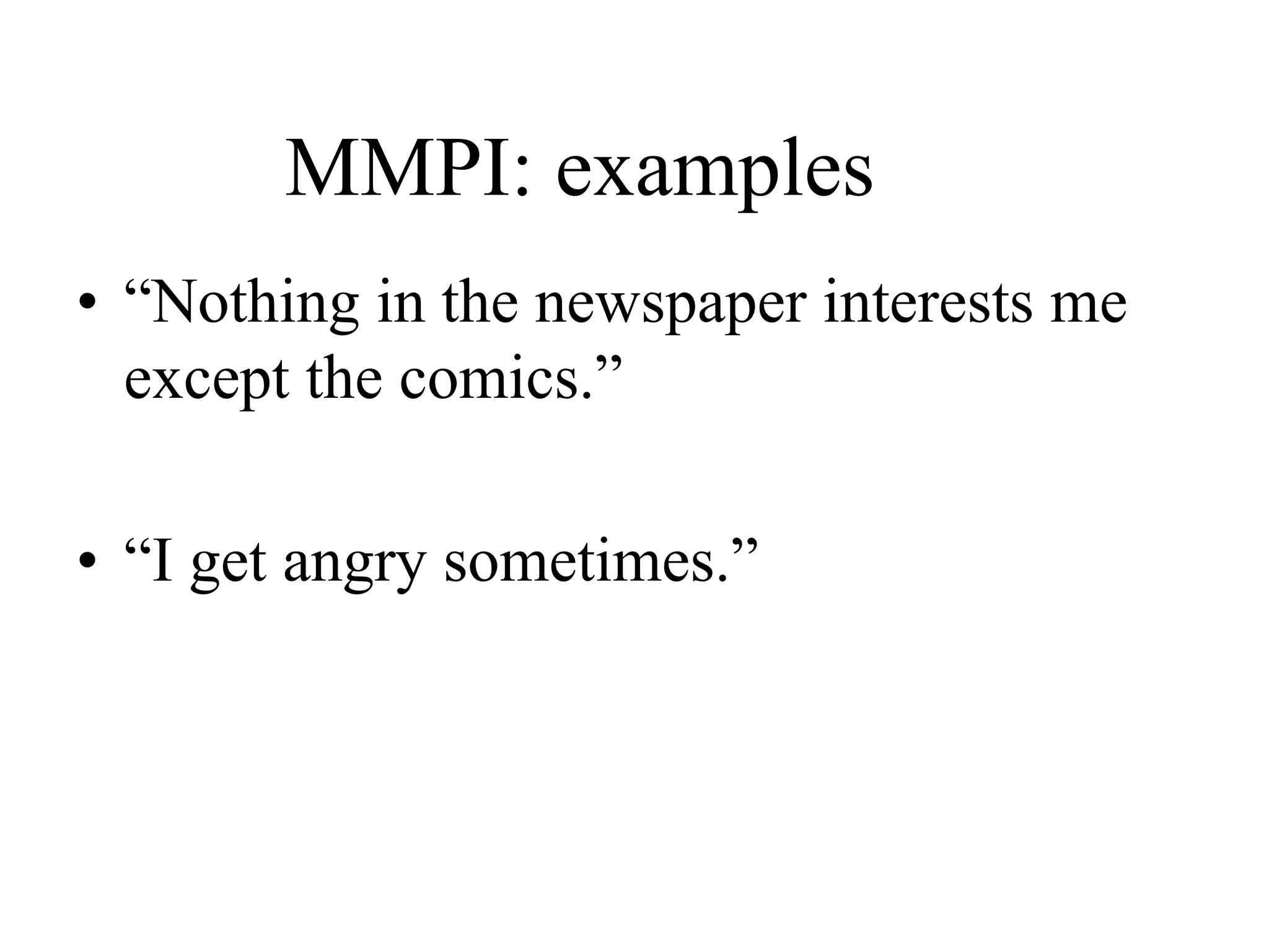 MMPI: examples
• “Nothing in the newspaper interests me
except the comics.”
• “I get angry sometimes.”
 