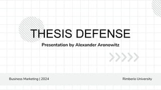 THESIS DEFENSE
Presentation by Alexander Aronowitz
Business Marketing | 2024 Rimberio University
 