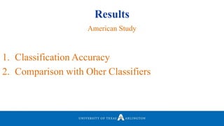 Results
1. Classification Accuracy
2. Comparison with Oher Classifiers
American Study
 