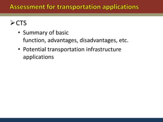CTS
 • Summary of basic
   function, advantages, disadvantages, etc.
 • Potential transportation infrastructure
   applications
 