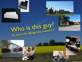 Who is this guy?	

& why is he doing this research?
 