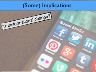 (Some) Implications
https://www.ﬂickr.com/photos/jasonahowie/8583949219/in/photostream/
Transformational change?
 