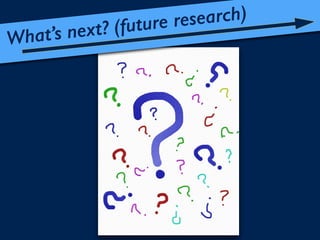 What’s next? (future research)
 