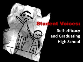 Self-efficacy
and Graduating
High School
Student Voices:
 