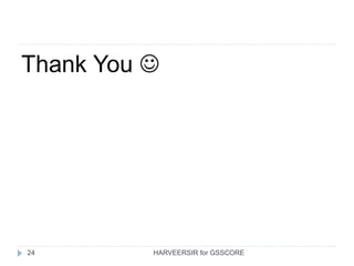 24
Thank You 
HARVEERSIR for GSSCORE
 