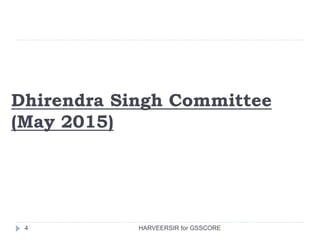 Dhirendra Singh Committee
(May 2015)
4 HARVEERSIR for GSSCORE
 