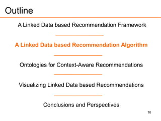 10
Outline
A Linked Data based Recommendation Framework
A Linked Data based Recommendation Algorithm
Ontologies for Context-Aware Recommendations
Visualizing Linked Data based Recommendations
Conclusions and Perspectives
 