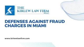 DEFENSES AGAINST FRAUD
CHARGES IN MIAMI
www.kirlewlawfirm.com
 