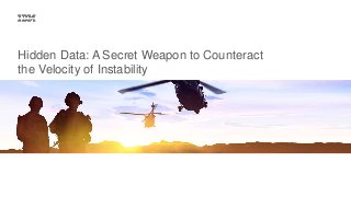 Hidden Data: A Secret Weapon to Counteract
the Velocity of Instability
 