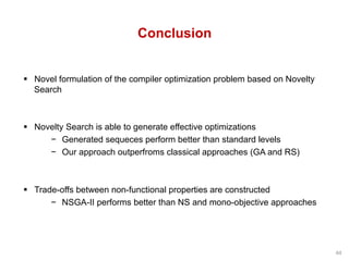 Conclusion
§  Novel formulation of the compiler optimization problem based on Novelty
Search
§  Novelty Search is able to ...