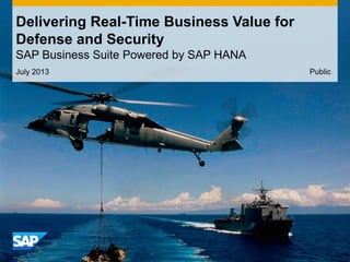 July 2013
Delivering Real-Time Business Value for
Defense and Security
SAP Business Suite Powered by SAP HANA
Public
 