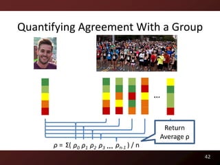 Quantifying Agreement With a Group




                                        …


                                         Return
                                        Average ρ
      ρ = Σ( ρ0 ρ1 ρ2 ρ3 … ρn-1 ) / n
                                                    42
 