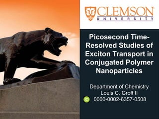 Picosecond Time-
Resolved Studies of
Exciton Transport in
Conjugated Polymer
Nanoparticles
Department of Chemistry
Louis C. Groff II
0000-0002-6357-0508
 