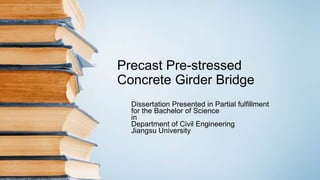 Precast Pre-stressed
Concrete Girder Bridge
Dissertation Presented in Partial fulfillment
for the Bachelor of Science
in
Department of Civil Engineering
Jiangsu University
 