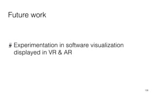 Future work
Experimentation in software visualization
displayed in VR & AR
138
 