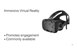 83
Immersive Virtual Reality
Promotes engagement
Commonly available
 
