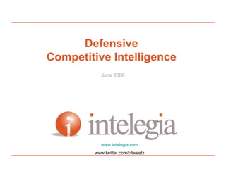 Defensive  Competitive Intelligence  June 2008 www.intelegia.com www.twitter.com/citweetz 