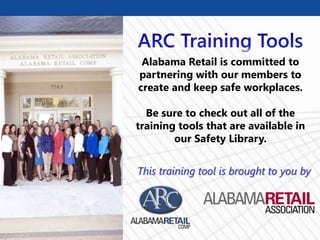 © Business & Legal Reports, Inc. 1012
Alabama Retail is committed to
partnering with our members to
create and keep safe workplaces.
Be sure to check out all of the
training tools that are available in
our Safety Library.
This training tool is brought to you by
 