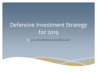 Defensive Investment Strategy
for 2019
By www.ProfitableInvestingTips.com
 