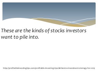 These are the kinds of stocks investors
want to pile into.
http://profitableinvestingtips.com/profitable-investing-tips/defensive-investment-strategy-for-2019
 