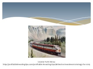 Canadian Pacific Railway
http://profitableinvestingtips.com/profitable-investing-tips/defensive-investment-strategy-for-2019
 