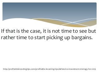 If that is the case, it is not time to see but
rather time to start picking up bargains.
http://profitableinvestingtips.com/profitable-investing-tips/defensive-investment-strategy-for-2019
 