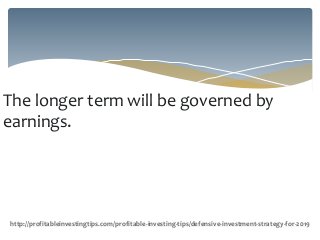 The longer term will be governed by
earnings.
http://profitableinvestingtips.com/profitable-investing-tips/defensive-investment-strategy-for-2019
 