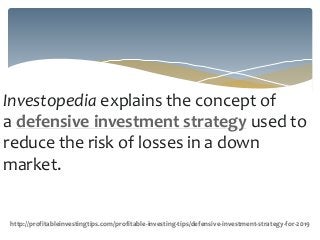 Investopedia explains the concept of
a defensive investment strategy used to
reduce the risk of losses in a down
market.
h...