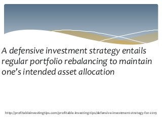 A defensive investment strategy entails
regular portfolio rebalancing to maintain
one’s intended asset allocation
http://p...