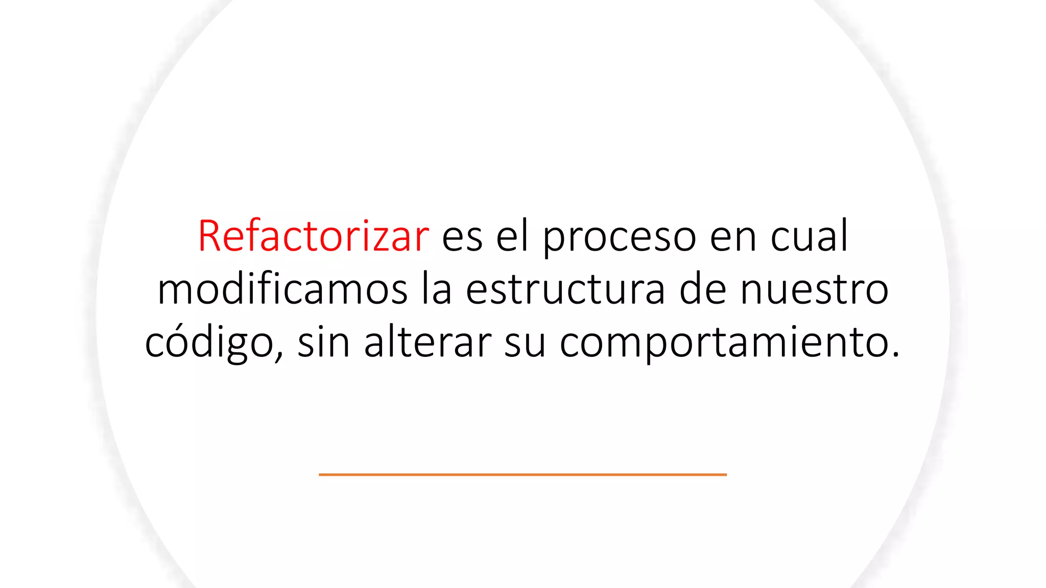 Patrones Para Mortales
Refactorizar es el proceso en cual
modificamos la estructura de nuestro
código, sin alterar su comportamiento.
 