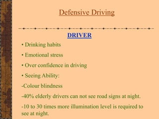 DRIVER
• Drinking habits
• Emotional stress
• Over confidence in driving
• Seeing Ability:
-Colour blindness
-40% elderly ...