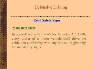 Road Safety Signs
Mandatory Signs:-
In accordance with the Motor Vehicles Act 1988,
every driver of a motor vehicle shall ...