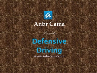 Anbr Cama
Presents
Defensive
Driving
www.anbrcama.com
 