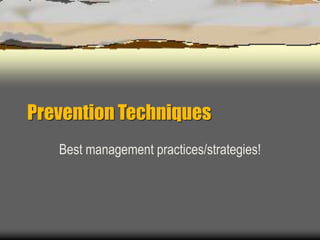 Prevention Techniques
Best management practices/strategies!
 