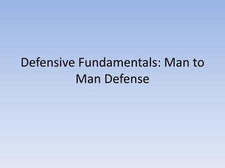 Defensive Fundamentals: Man to
         Man Defense
 