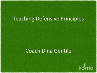 Teaching Defensive Principles




     Coach Dina Gentile
 