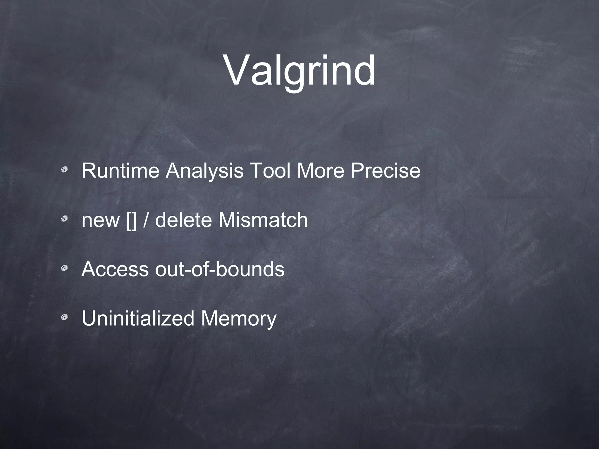Valgrind Runtime  Analysis  Tool More Precise new [] / delete Mismatch Access out-of-bounds Uninitialized  Memory 