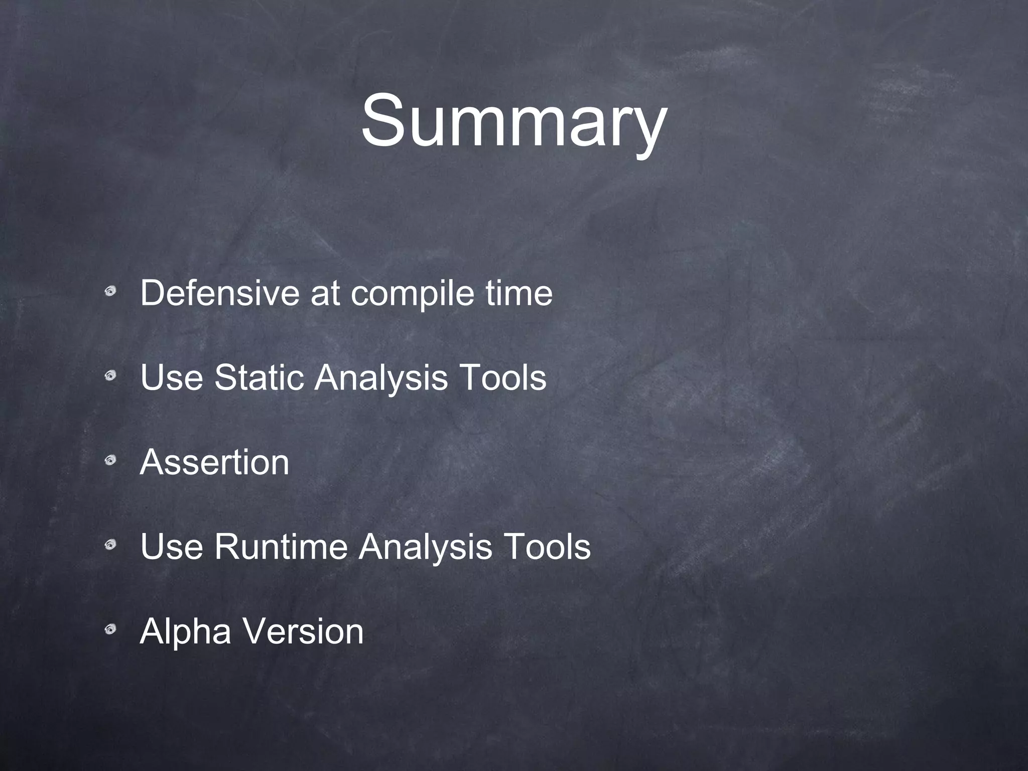 Summary Defensive at compile time Use Static Analysis Tools Assertion Use  Runtime  Analysis Tools Alpha Version 