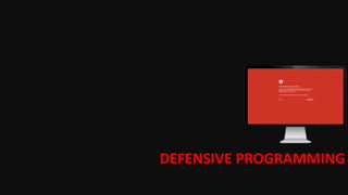 DEFENSIVE PROGRAMMING
 