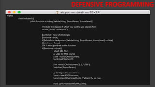 DESAFIOS DA SEGURANÇA DA
INFORMAÇÃO
DEFENSIVE PROGRAMMING
<?php
class includeXSL{
public function including($whiteListing, $inputParam, $countLevel){
//Include the classes of which you want to use objects from
include_once("classes.php");
$whitelist = new whitelisting();
$continue = true;
if($whitelist>checkpattern($whiteListing, $inputParam, $countLevel) == false)
{$continue = false;}
//If all went good we do the function
if($continue == true){
LOAD XML FILE
// Load the XML source
$xml = new DOMDocument;
$xml>load('test.xml');
$xsl = new DOMDocument('1.0','UTF8');
$xsl>load($inputParam);
// Configure the transformer
$proc = new XSLTProcessor;
$proc>importStyleSheet($xsl); // attach the xsl rules
echo $proc>transformToXML($xml);
 