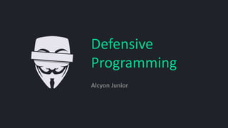 Defensive
Programming
Alcyon Junior
 