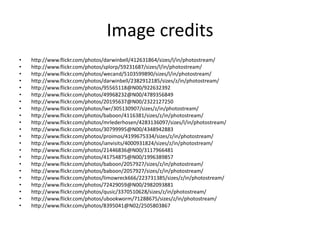 Image credits
• http://www.flickr.com/photos/darwinbell/412631864/sizes/l/in/photostream/
• http://www.flickr.com/photos/splorp/59231687/sizes/l/in/photostream/
• http://www.flickr.com/photos/wecand/5103599890/sizes/l/in/photostream/
• http://www.flickr.com/photos/darwinbell/2382912185/sizes/z/in/photostream/
• http://www.flickr.com/photos/95565118@N00/922632392
• http://www.flickr.com/photos/49968232@N00/4789356849
• http://www.flickr.com/photos/20195637@N00/2322127250
• http://www.flickr.com/photos/lwr/305130907/sizes/z/in/photostream/
• http://www.flickr.com/photos/baboon/4116381/sizes/z/in/photostream/
• http://www.flickr.com/photos/mrlederhosen/4283136097/sizes/l/in/photostream/
• http://www.flickr.com/photos/30799995@N00/4348942883
• http://www.flickr.com/photos/proimos/4199675334/sizes/z/in/photostream/
• http://www.flickr.com/photos/ianvisits/4000931824/sizes/z/in/photostream/
• http://www.flickr.com/photos/21446836@N00/3117966481
• http://www.flickr.com/photos/41754875@N00/1996389857
• http://www.flickr.com/photos/baboon/2057927/sizes/z/in/photostream/
• http://www.flickr.com/photos/baboon/2057927/sizes/z/in/photostream/
• http://www.flickr.com/photos/limowreck666/223731385/sizes/z/in/photostream/
• http://www.flickr.com/photos/72429059@N00/2982093881
• http://www.flickr.com/photos/qusic/3370510628/sizes/z/in/photostream/
• http://www.flickr.com/photos/ubookworm/71288675/sizes/z/in/photostream/
• http://www.flickr.com/photos/8395041@N02/2505803867
 