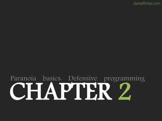danielfisher.com
CHAPTER 2
Paranoia basics: Defensive programming
 