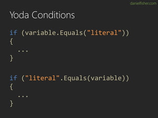 danielfisher.com
Yoda Conditions
if (variable.Equals("literal"))
{
...
}
if ("literal".Equals(variable))
{
...
}
 