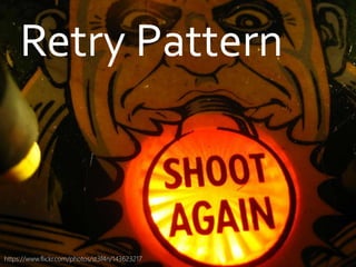 danielfisher.com
Retry Pattern
https://www.flickr.com/photos/st3f4n/143623217
 