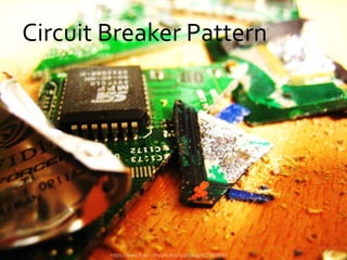 danielfisher.com
Circuit Breaker Pattern
https://www.flickr.com/photos/qubodup/8278039181
 