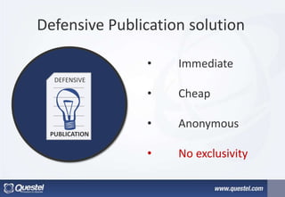 Defensive Publication solution
DEFENSIVE
PUBLICATION
• Immediate
• Cheap
• Anonymous
• No exclusivity
 