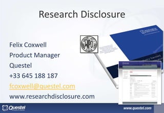 Felix Coxwell
Product Manager
Questel
+33 645 188 187
fcoxwell@questel.com
www.researchdisclosure.com
Research Disclosure
 