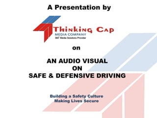 A Presentation by




               on

    AN AUDIO VISUAL
           ON
SAFE & DEFENSIVE DRIVING


     Building a Safety Culture
       Making Lives Secure
 